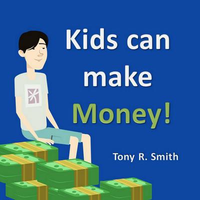 Kids can make Money!: Teaching kids about Money Audiobook, by Tony R. Smith