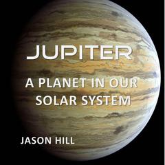 Jupiter: A Planet in our Solar System Audiobook, by Jason Hill