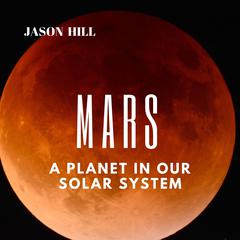Mars: A Planet in our Solar System  Audiobook, by Jason Hill
