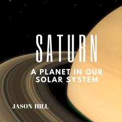 Saturn: A Planet in our Solar System Audiobook, by Jason Hill