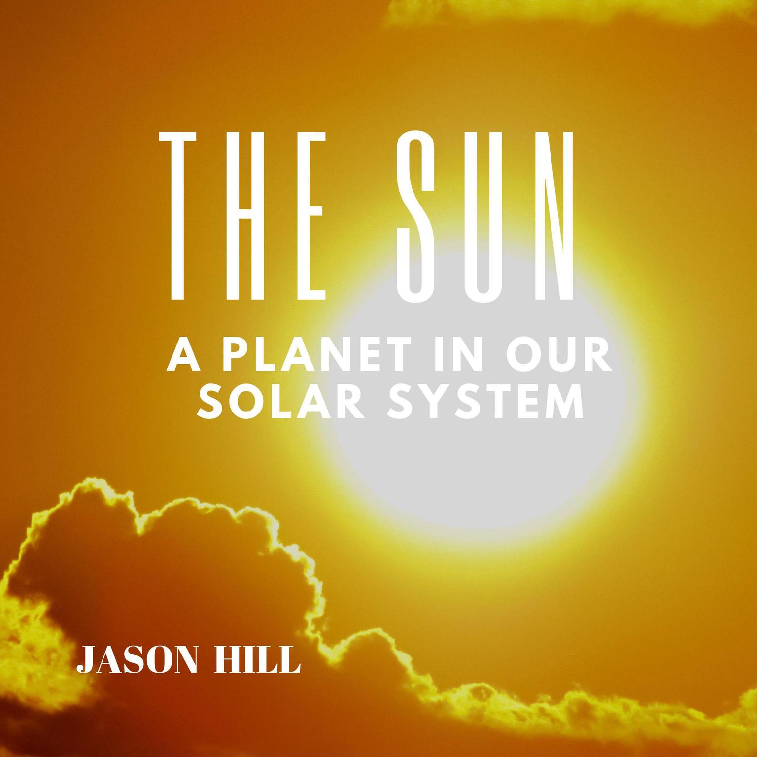 The Sun: A Planet in our Solar System Audiobook, by Jason Hill