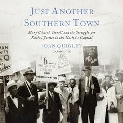 Just Another Southern Town: Mary Church Terrell and the Struggle for Racial Justice in the Nation’s Capital Audiobook, by Joan Quigley