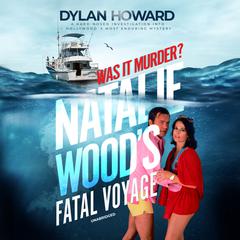 Natalie Woods Fatal Voyage: Was It Murder? Audiobook, by Dylan Howard