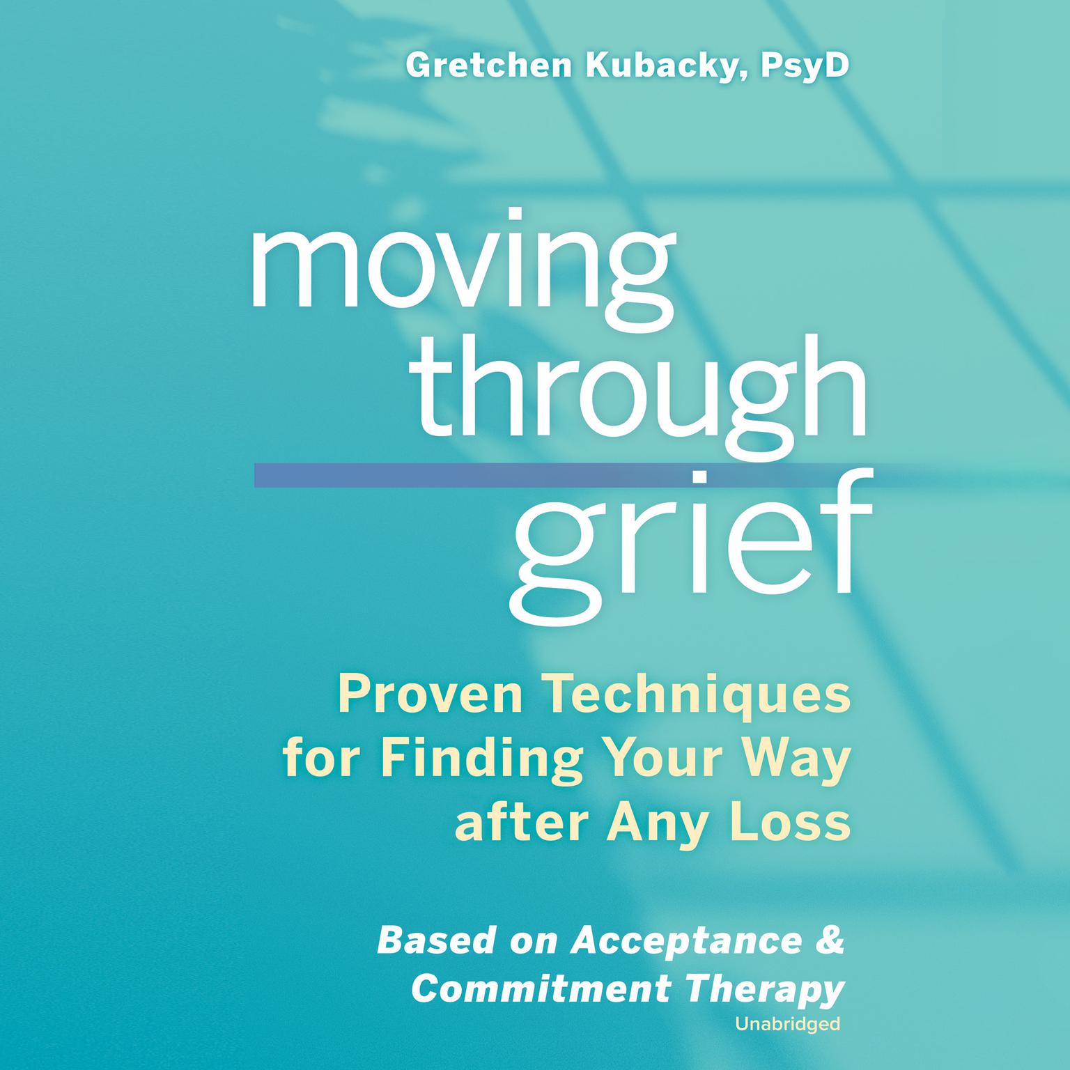 Moving through Grief: Proven Techniques for Finding Your Way after Any Loss Audiobook, by Gretchen Kubacky
