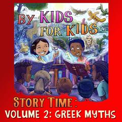 By Kids For Kids Story Time: Volume 02—Greek Myths Audiobook, by By Kids For Kids Story Time