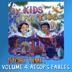 By Kids For Kids Story Time: Volume 04—Aesop’s Fables Audiobook, by By Kids For Kids Story Time