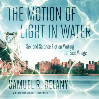 The Motion of Light in Water: Sex and Science Fiction Writing in the East Village  Audiobook, by Samuel R. Delany