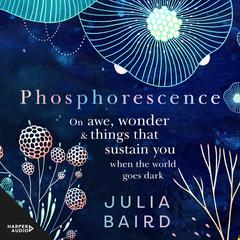 Phosphorescence: Winner of the Australian Book Industry BOOK OF THE YEAR AWARD 2021 Audiobook, by Julia Baird