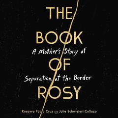 The Book of Rosy: A Mother’s Story of Separation at the Border Audiobook, by Rosayra Pablo Cruz