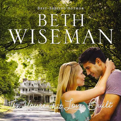 The House that Love Built Audiobook, by Beth Wiseman