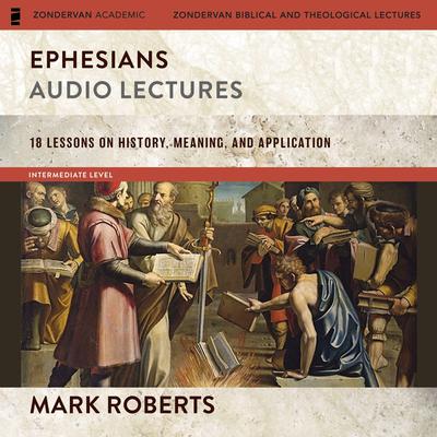 Ephesians: Audio Lectures (The Story of God Bible Commentary): 18 Lessons on History, Meaning, and Application Audiobook, by Mark Roberts