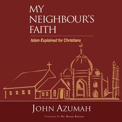My Neighbours Faith: Islam Explained for Christians Audiobook, by John Azumah