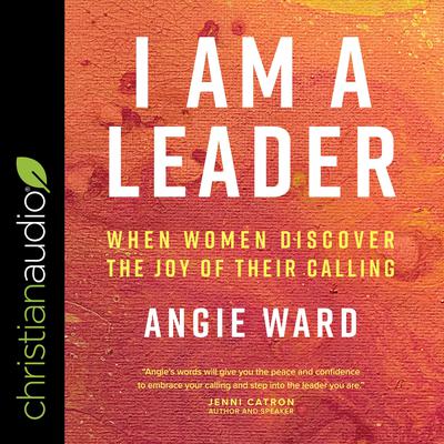 I Am a Leader: When Women Discover the Joy of Their Calling Audiobook, by Angie Ward