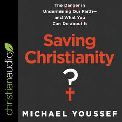 Saving Christianity?: The Danger in Undermining Our Faith - and What You Can Do about It Audiobook, by Michael Youssef