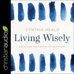 Living Wisely: Believing the Truths of Scripture Audiobook, by Cynthia Heald