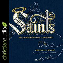 Saints: Becoming More Than Christians Audiobook, by Addison D. Bevere