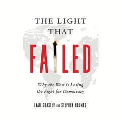 The Light That Failed: Why the West Is Losing the Fight for Democracy Audiobook, by Ivan Krastev