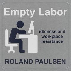 Empty Labor: Idleness And Workplace Resistance Audiobook, by Roland Paulsen