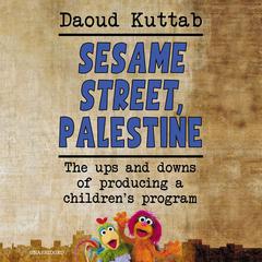 Sesame Street, Palestine: The Ups and Downs of Producing a Children’s Program Audiobook, by Daoud Kuttab