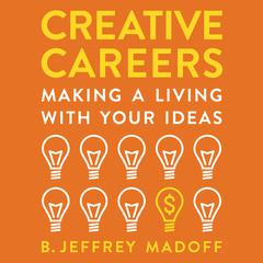 Creative Careers: Making a Living with Your Ideas Audiobook, by B. Jeffrey Madoff