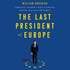 The Last President of Europe: Emmanuel Macrons Race to Revive France and Save the World Audiobook, by William Drozdiak
