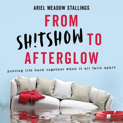 From Sh!tshow to Afterglow: Putting Life Back Together When It All Falls Apart Audiobook, by Ariel Meadow Stallings