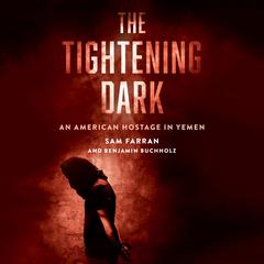 The Tightening Dark: An American Hostage in Yemen Audiobook, by Benjamin Buchholz