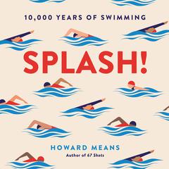 Splash!: 10,000 Years of Swimming Audiobook, by Howard  Means