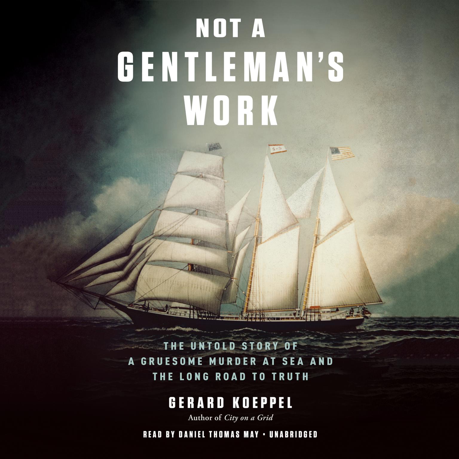Not a Gentlemans Work: The Untold Story of a Gruesome Murder at Sea and the Long Road to Truth Audiobook, by Gerard Koeppel