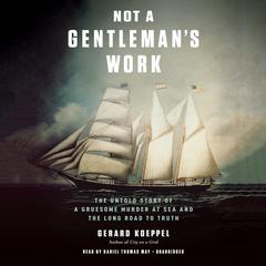 Not a Gentlemans Work: The Untold Story of a Gruesome Murder at Sea and the Long Road to Truth Audiobook, by Gerard Koeppel