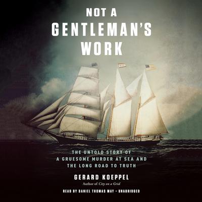 Not a Gentleman’s Work: The Untold Story of a Gruesome Murder at Sea and the Long Road to Truth Audiobook, by Gerard Koeppel