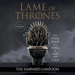 Lame of Thrones: The Final Book in a Song of Hot and Cold Audiobook, by the Harvard Lampoon