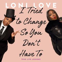 I Tried to Change So You Don't Have To: True Life Lessons Audiobook, by Loni Love