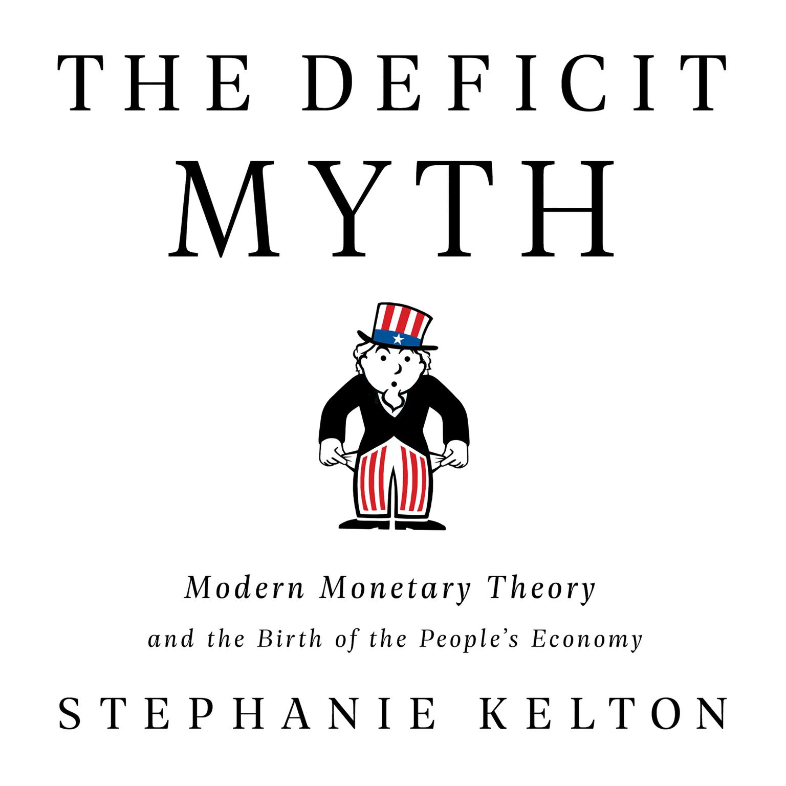 The Deficit Myth: Modern Monetary Theory and the Birth of the Peoples Economy Audiobook, by Stephanie Kelton