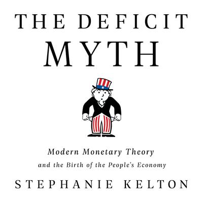 The Deficit Myth: Modern Monetary Theory and the Birth of the People's Economy Audiobook, by 
