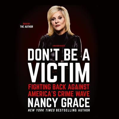 Don’t Be a Victim: Fighting Back Against Americas Crime Wave Audiobook, by Nancy Grace