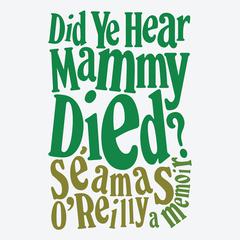 Did Ye Hear Mammy Died?: A Memoir Audiobook, by Seamas O'Reilly