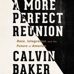A More Perfect Reunion: Race, Integration, and the Future of America Audiobook, by Calvin Baker