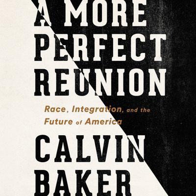 A More Perfect Reunion: Race, Integration, and the Future of America Audiobook, by 