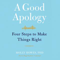A Good Apology: Four Steps to Make Things Right Audiobook, by Molly Howes