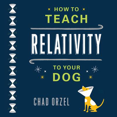 How to Teach Relativity to Your Dog Audiobook, by Chad Orzel