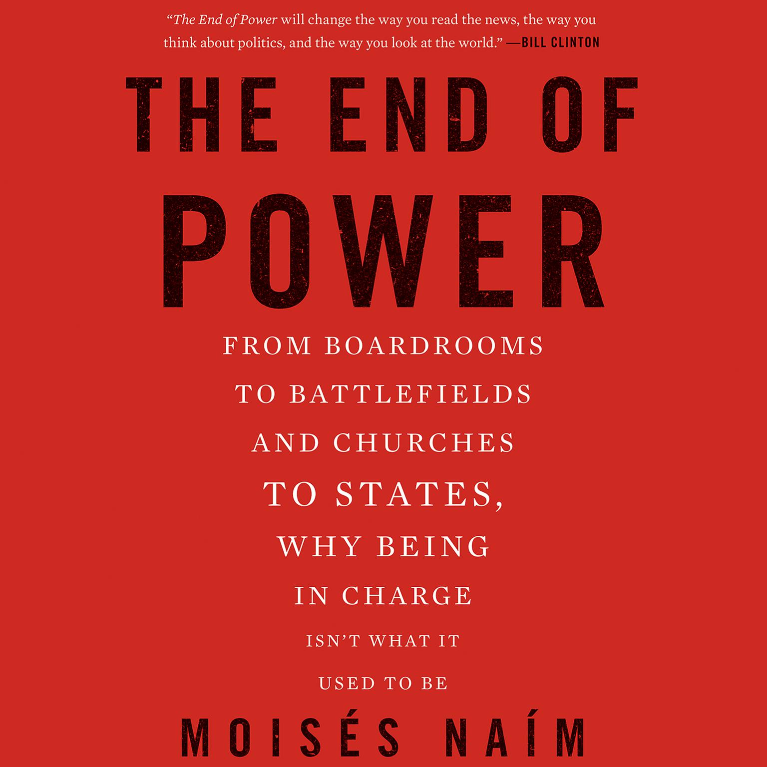 The End of Power: From Boardrooms to Battlefields and Churches to States, Why Being In Charge Isnt What It Used to Be Audiobook, by Moisés Naím