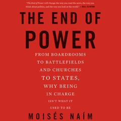 The End of Power: From Boardrooms to Battlefields and Churches to States, Why Being In Charge Isn't What It Used to Be Audiobook, by Moisés Naím