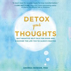 Detox Your Thoughts: Quit Negative Self-Talk for Good and Discover the Life Youve Always Wanted Audiobook, by Andrea Bonior