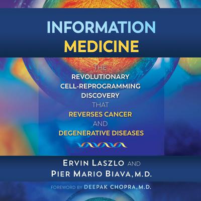 Information Medicine: The Revolutionary Cell-Reprogramming Discovery that Reverses Cancer and Degenerative Diseases Audiobook, by Ervin Laszlo