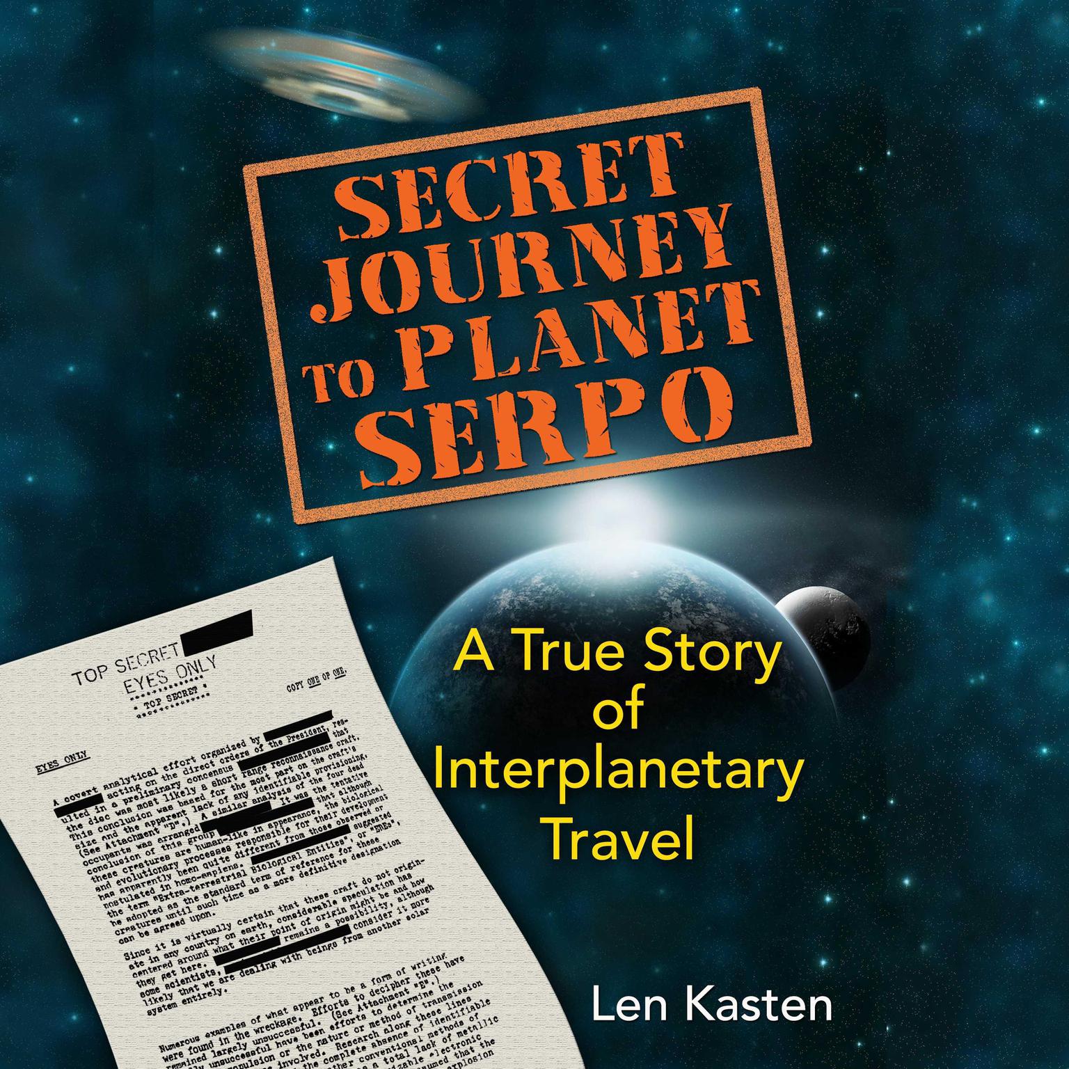 Secret Journey to Planet Serpo: A True Story of Interplanetary Travel Audiobook, by Len Kasten