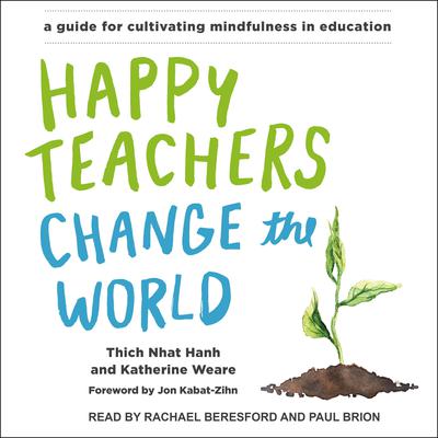 Happy Teachers Change the World: A Guide for Cultivating Mindfulness in Education Audiobook, by Thich Nhat Hanh