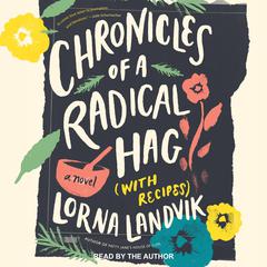 Chronicles of a Radical Hag (with Recipes): A Novel Audiobook, by Lorna Landvik