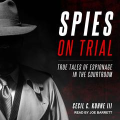 Spies on Trial: True Tales of Espionage in the Courtroom Audiobook, by Cecil C. Kuhne