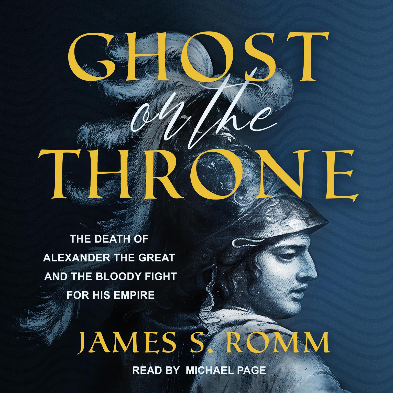 Ghost on the Throne: The Death of Alexander the Great and the Bloody Fight for His Empire Audiobook, by James S. Romm